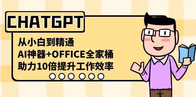 CHATGPT从小白到精通，助力10倍提升工作效率，AI神器+OFFICE全家桶-天韵资源网