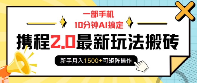 一部手机10分钟AI搞定，携程2.0最新玩法搬砖，新手月入1500+可矩阵操作-天韵资源网