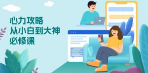 心力 攻略,从小白到大神必修课,技能与心力独立,助你自信从容面对挑战-天韵资源网