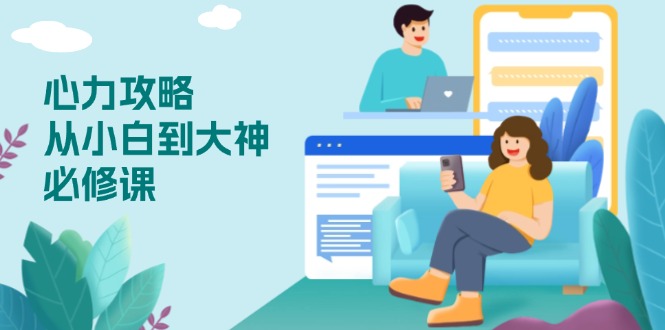 心力 攻略，从小白到大神必修课，技能与心力独立，助你自信从容面对挑战-天韵资源网