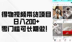得物视频带货项目，日入200+，零门槛可长期做！-天韵资源网