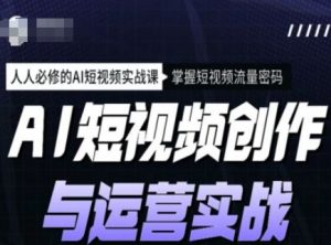 AI短视频创作与运营实战课程，人人必修的AI短视频实战课，掌握短视频流量密码-天韵资源网