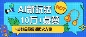 利用AI让历史 “活” 起来，3步教会你复活历史人物，轻松10万+点赞！-天韵资源网
