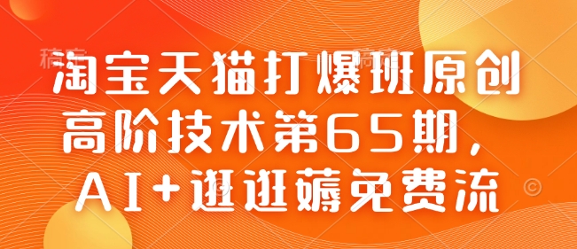 淘宝天猫打爆班原创高阶技术第65期，AI+逛逛薅免费流-天韵资源网