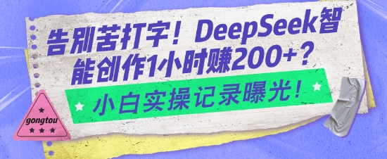 告别苦打字！DeepSeek智能创作1小时入2张？小白实操记录曝光-天韵资源网