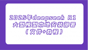 2025年deepseek R1 大型模型本地安装部署(文件+教程)，新手也能快速上手！-天韵资源网