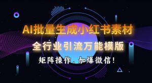 AI批量生成小红书素材，全行业引流万能模版，矩阵操作，加爆微信-天韵资源网