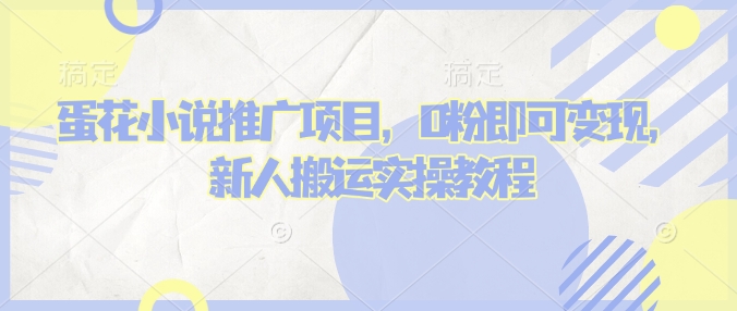 蛋花小说推文项目，0粉即可变现，新人搬运实操教程-天韵资源网