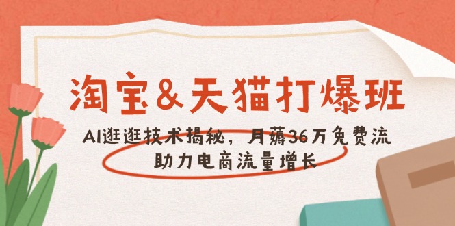 淘宝&天猫 打爆班，AI逛逛技术揭秘，月薅36万免费流，助力流量增长-天韵资源网