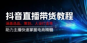 抖音直播带货教程：涵盖选品、策划、人设打造等,助力主播快速掌握电商精髓-天韵资源网