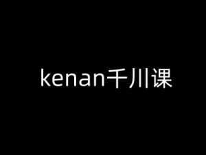kenan千川课-kenan抖音电商巨量千川教程-天韵资源网