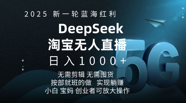 2025新一轮蓝海红利淘宝deepseek独家推出淘宝无人直播5.0躺Z项目，日入多张-天韵资源网