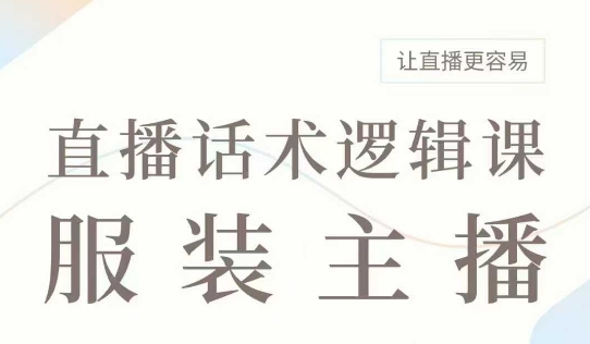 直播带货：服装主播话术逻辑课，服装主播话术大全，让直播更容易-天韵资源网