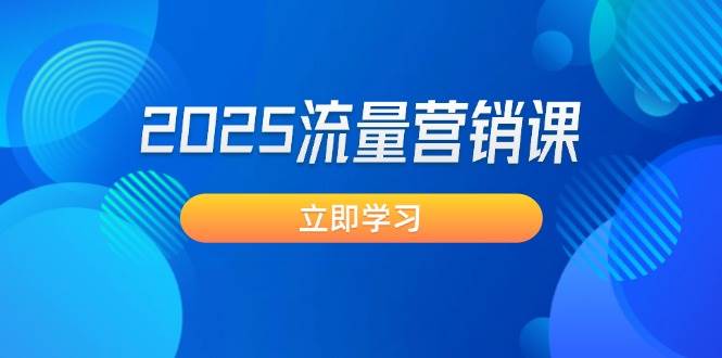 2025流量营销课：直击业绩卡点, 拓客新策略, 提高转化率, 设计生意模式-天韵资源网