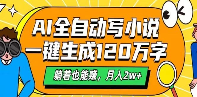 AI自动写小说，一键生成120万字，躺着也能赚，月入2w+-天韵资源网