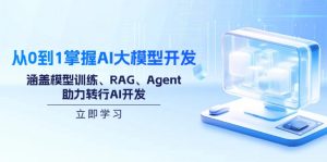 从0到1掌握AI大模型开发,涵盖模型训练、RAG、Agent,助力转行AI开发-天韵资源网