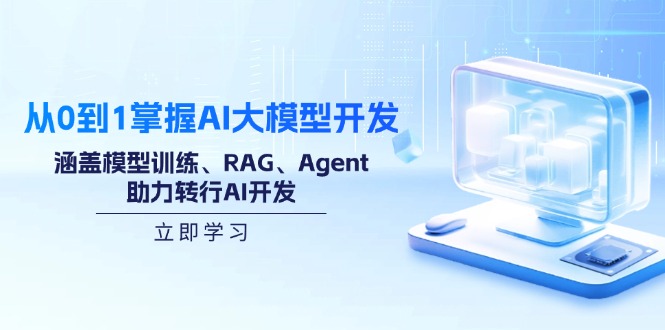 从0到1掌握AI大模型开发，涵盖模型训练、RAG、Agent，助力转行AI开发-天韵资源网