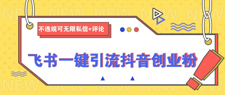 飞书一键引流抖音创业粉，不违规可 无限私信+评论-天韵资源网