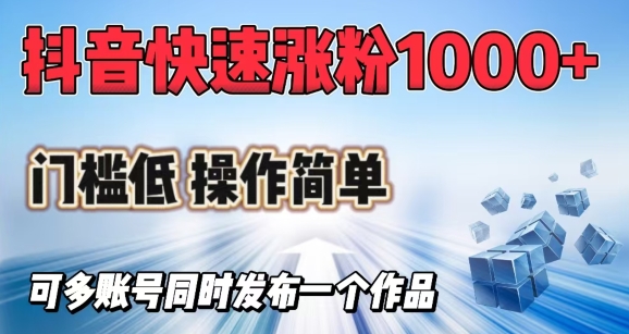 抖音快速涨1000+粉，门槛低操作简单，可多账号同时发布一个作品-天韵资源网