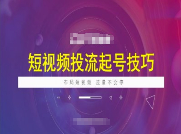 短视频投流起号技巧，短视频抖加技巧，布局短视频，流量不会停-天韵资源网