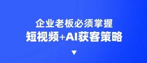 企业短视频AI获客霸屏流量课，6步短视频+AI突围法，3大霸屏抢客策略-天韵资源网