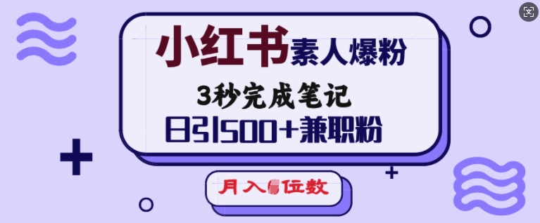 小红书素人爆粉，3秒完成笔记，日引500+兼职粉，月入5位数-天韵资源网