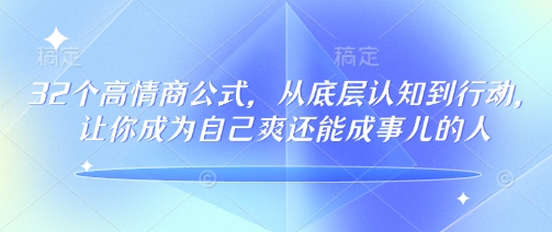 32个高情商公式，​从底层认知到行动，让你成为自己爽还能成事儿的人，133节完整版-天韵资源网