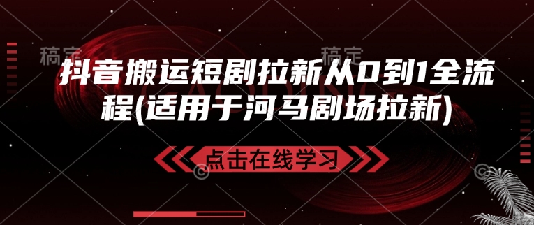 抖音搬运短剧拉新从0到1全流程(适用于河马剧场拉新)-天韵资源网
