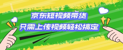 京东短视频带货，只需上传视频就搞定，小白轻松上手【揭秘】-天韵资源网
