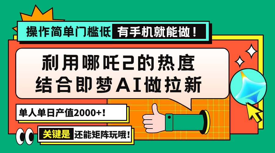 用哪吒2热度结合即梦AI做拉新，单日产值2000+，操作简单门槛低，有手机…-天韵资源网