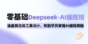 0基础Deepseek-AI编程班，涵盖算法类工具设计，帮助学员掌握AI编程精髓-天韵资源网