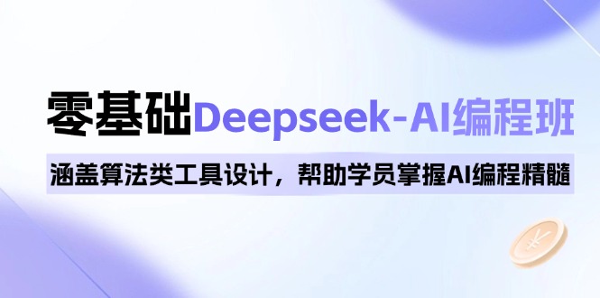 0基础Deepseek-AI编程班，涵盖算法类工具设计，帮助学员掌握AI编程精髓-天韵资源网