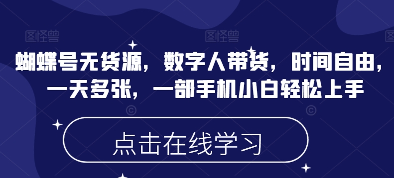 蝴蝶号无货源，数字人带货，时间自由，一天多张，一部手机小白轻松上手-天韵资源网