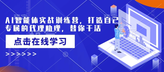 AI智能体实战训练营，打造自己专属的代理助理，替你干活-天韵资源网