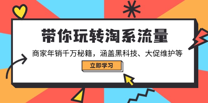 带你玩转淘系流量，商家年销千万秘籍，涵盖黑科技、大促维护等-天韵资源网