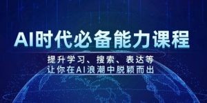 AI时代必备能力课程，提升学习、搜索、表达等，让你在AI浪潮中脱颖而出-天韵资源网