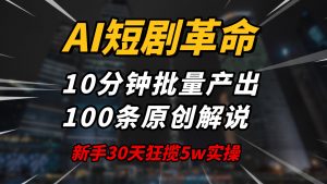 AI短剧革命！10分钟批量产出100条原创解说，新手30天狂揽5w实操揭秘-天韵资源网