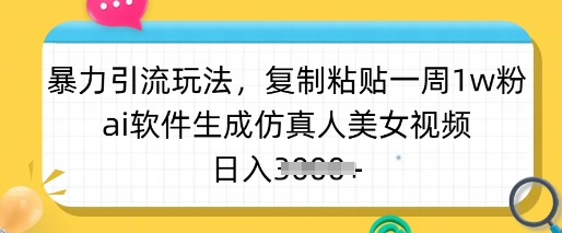 暴力引流玩法，复制粘贴一周1w粉，ai软件生成仿真人美女视频，日入多张-天韵资源网