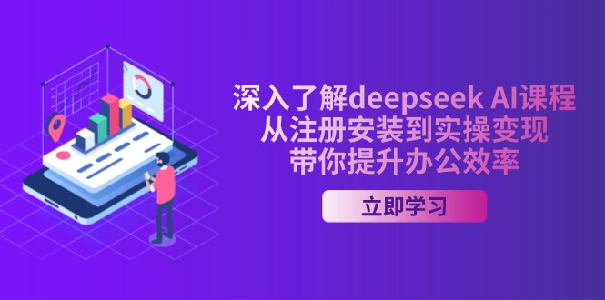 深入了解deepseek AI课程，从注册安装到实操变现，带你提升办公效率-天韵资源网