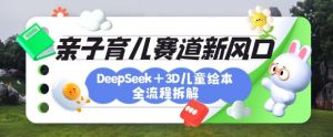 育儿赛道新风口：DeepSeek+3D绘本全流程拆解，月涨粉上W，还能培养亲子创造力-天韵资源网