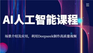 AI人工智能课程，场景介绍及应用，利用Deepseek制作高质量视频-天韵资源网