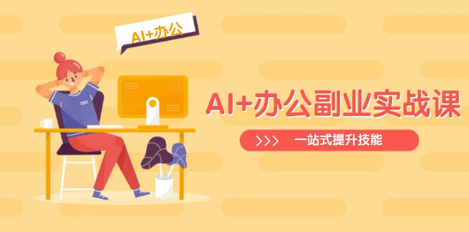 AI+办公副业实战课：从Excel到PPT，从行业分析到视频制作，一站式提升技能-天韵资源网