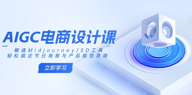 AIGC电商设计课：精通Midjourney/SD工具，轻松搞定节日海报与产品视觉营销-天韵资源网