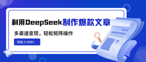 利用DeepSeek制作爆款文章,多渠道变现,轻松矩阵操作,轻松日入1000+-天韵资源网