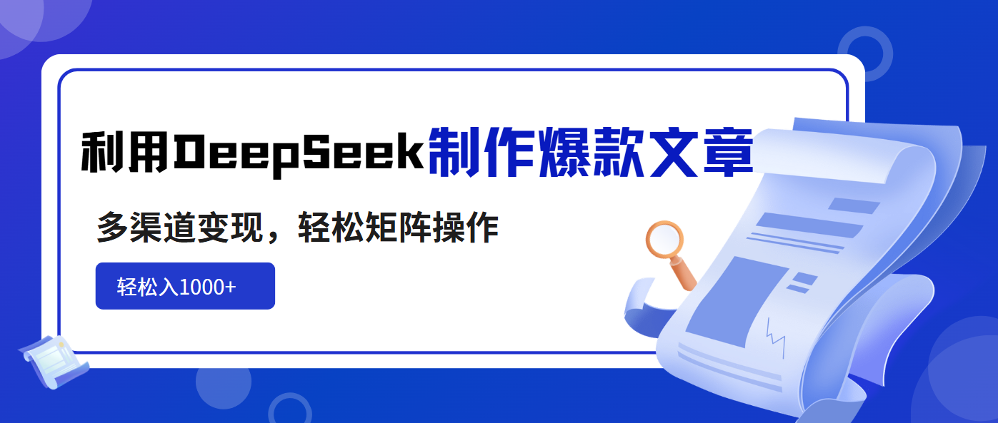 利用DeepSeek制作爆款文章，多渠道变现，轻松矩阵操作，轻松日入1000+-天韵资源网