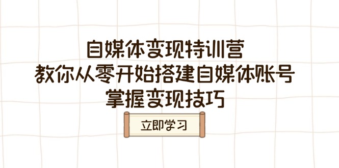 自媒体变现特训营，教你从零开始搭建自媒体账号，掌握变现技巧-天韵资源网