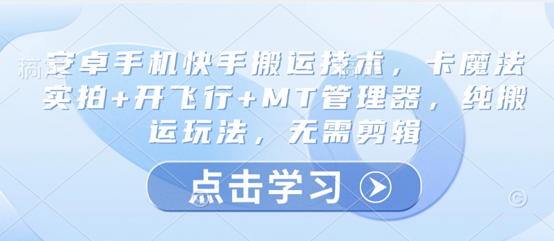安卓手机快手搬运技术，卡魔法实拍+开飞行+MT管理器，纯搬运玩法，无需剪辑-天韵资源网