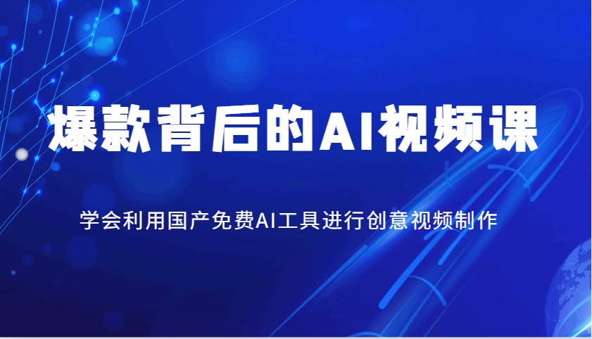 爆款背后的AI视频课，学会利用国产免费AI工具进行创意视频制作-天韵资源网