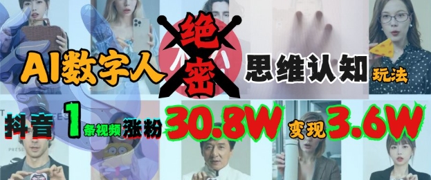 AI数字人绝密思维认知玩法，抖音1条视频涨粉30.8W，变现过W-天韵资源网