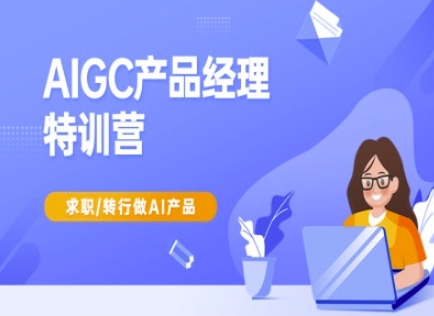 AIGC产品经理特训营-产品经理较教程，求职转行做AI产品-天韵资源网